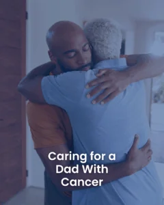 Caring for a Dad With Cancer